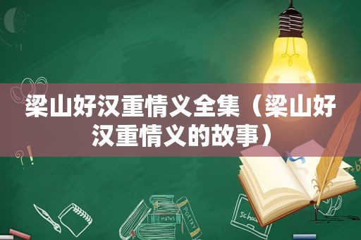 梁山好汉重情义全集（梁山好汉重情义的故事）