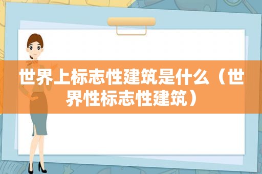 世界上标志性建筑是什么（世界性标志性建筑）