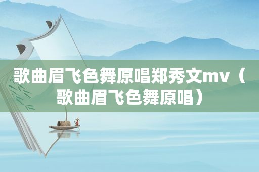 歌曲眉飞色舞原唱郑秀文mv（歌曲眉飞色舞原唱）  第1张