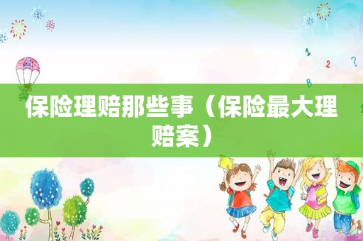 保险理赔那些事（保险最大理赔案）  第1张