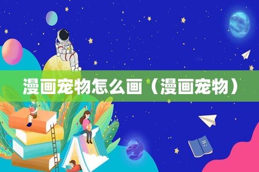 漫画宠物怎么画（漫画宠物）