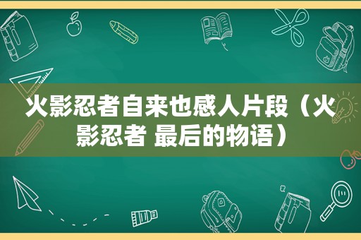 火影忍者自来也感人片段（火影忍者 最后的物语）