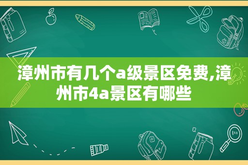 漳州市有几个a级景区免费,漳州市4a景区有哪些  第1张