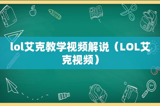 lol艾克教学视频解说（LOL艾克视频）