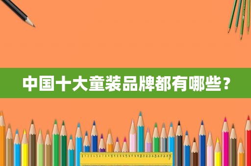 中国十大童装品牌都有哪些？