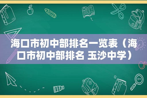 海口市初中部排名一览表（海口市初中部排名 玉沙中学）