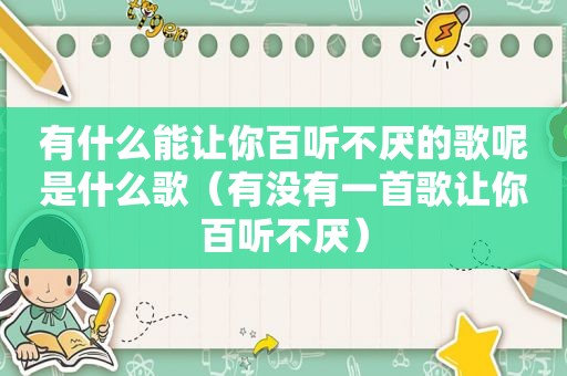 有什么能让你百听不厌的歌呢是什么歌（有没有一首歌让你百听不厌）