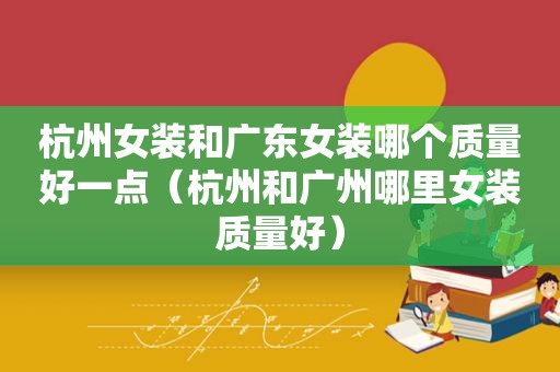 杭州女装和广东女装哪个质量好一点（杭州和广州哪里女装质量好）  第1张