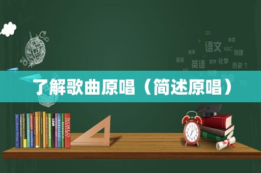了解歌曲原唱（简述原唱）
