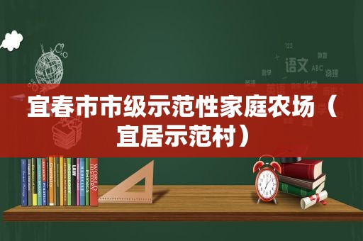 宜春市市级示范性家庭农场（宜居示范村）  第1张