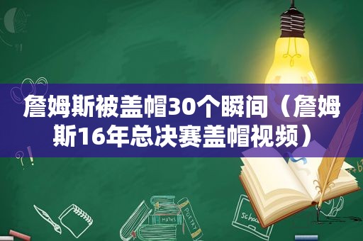 詹姆斯被盖帽30个瞬间（詹姆斯16年总决赛盖帽视频）  第1张