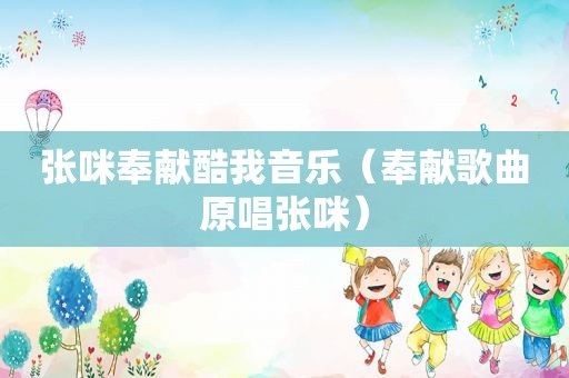 张咪奉献酷我音乐（奉献歌曲原唱张咪）