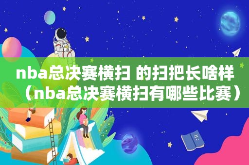 nba总决赛横扫 的扫把长啥样（nba总决赛横扫有哪些比赛）