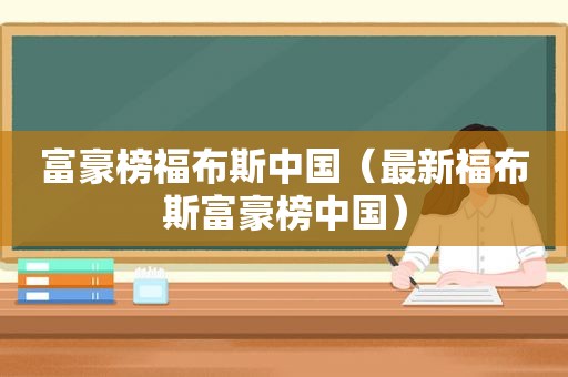 富豪榜福布斯中国（最新福布斯富豪榜中国）