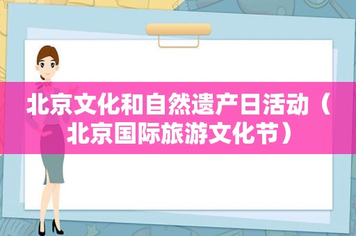 北京文化和自然遗产日活动（北京国际旅游文化节）
