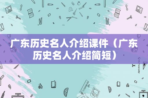 广东历史名人介绍课件（广东历史名人介绍简短）  第1张