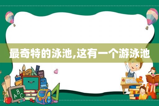 最奇特的泳池,这有一个游泳池