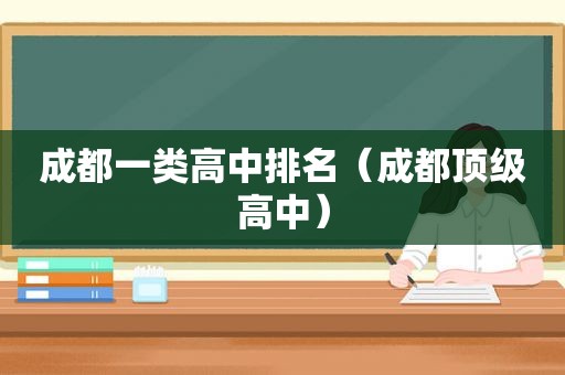 成都一类高中排名（成都顶级高中）  第1张