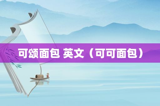 可颂面包 英文（可可面包）