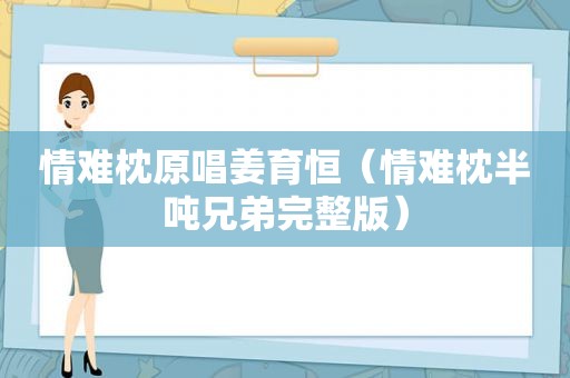 情难枕原唱姜育恒（情难枕半吨兄弟完整版）