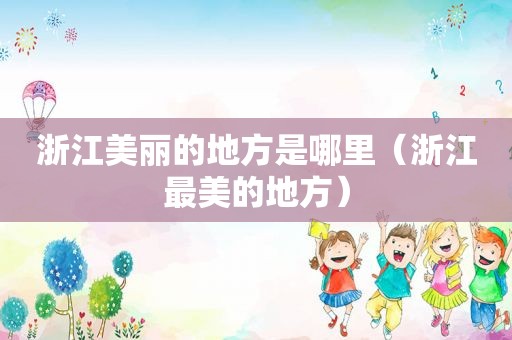 浙江美丽的地方是哪里（浙江最美的地方）