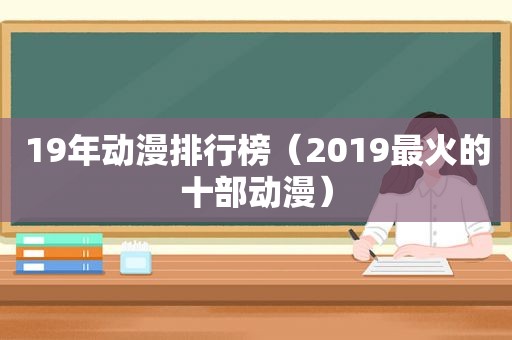 19年动漫排行榜（2019最火的十部动漫）