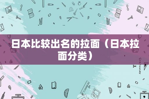 日本比较出名的拉面（日本拉面分类）