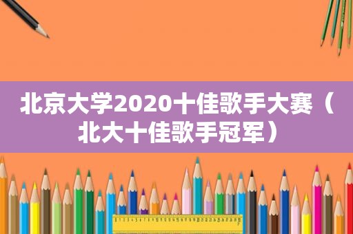 北京大学2020十佳歌手大赛（北大十佳歌手冠军）