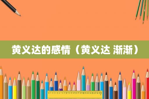 黄义达的感情（黄义达 渐渐）