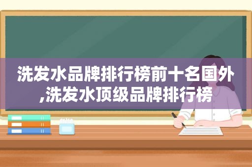 洗发水品牌排行榜前十名国外,洗发水顶级品牌排行榜