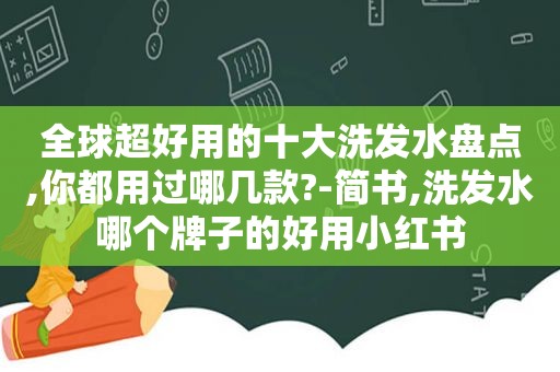 全球超好用的十大洗发水盘点,你都用过哪几款?-简书,洗发水哪个牌子的好用小红书