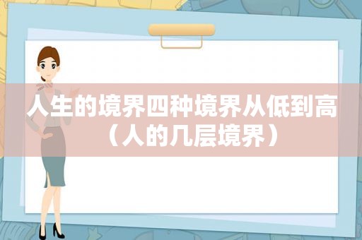 人生的境界四种境界从低到高（人的几层境界）