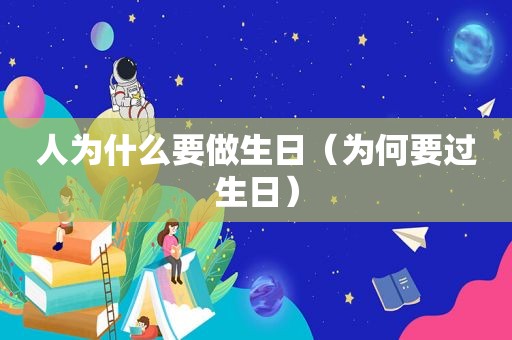 人为什么要做生日（为何要过生日）