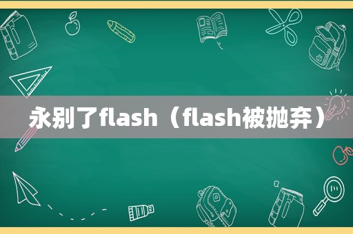 永别了flash（flash被抛弃）