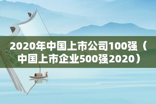 2020年中国上市公司100强（中国上市企业500强2020）