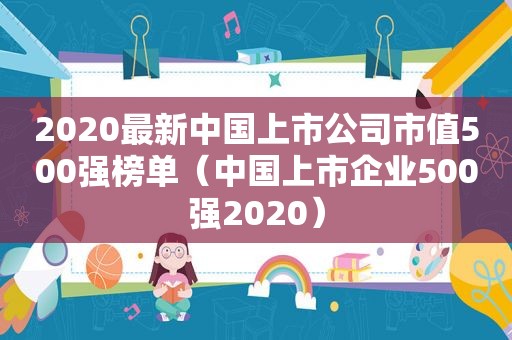 2020最新中国上市公司市值500强榜单（中国上市企业500强2020）  第1张