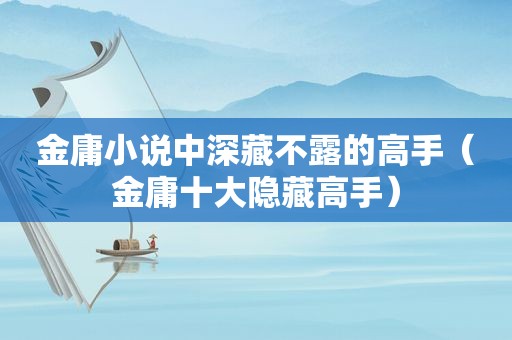 金庸小说中深藏不露的高手（金庸十大隐藏高手）