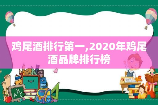 鸡尾酒排行第一,2020年鸡尾酒品牌排行榜