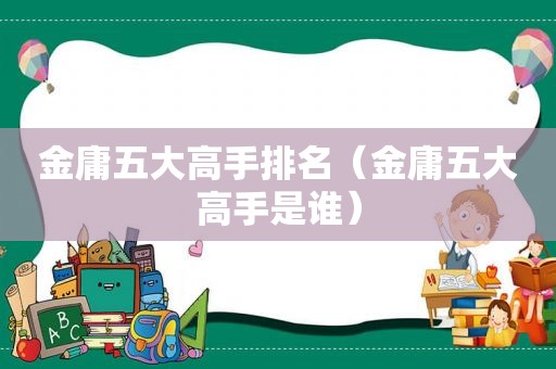 金庸五大高手排名（金庸五大高手是谁）