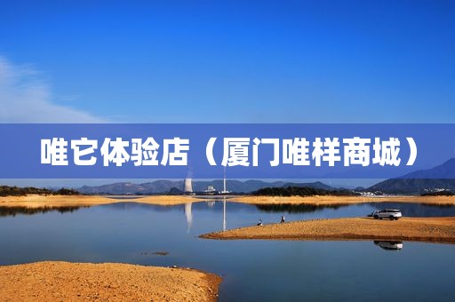 唯它体验店（厦门唯样商城）