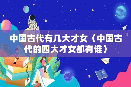 中国古代有几大才女（中国古代的四大才女都有谁）