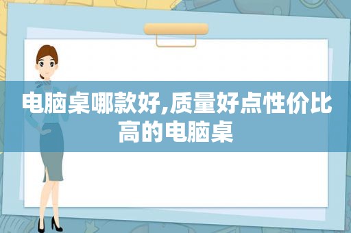 电脑桌哪款好,质量好点性价比高的电脑桌