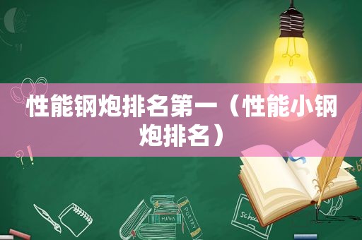 性能钢炮排名第一（性能小钢炮排名）