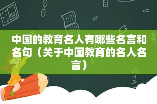 中国的教育名人有哪些名言和名句（关于中国教育的名人名言）