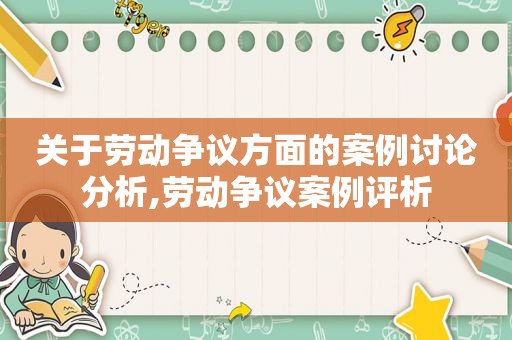 关于劳动争议方面的案例讨论分析,劳动争议案例评析