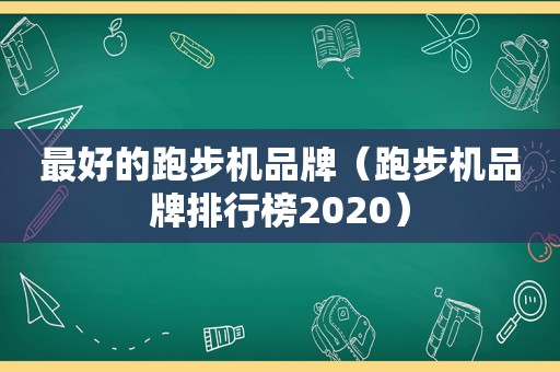 最好的跑步机品牌（跑步机品牌排行榜2020）