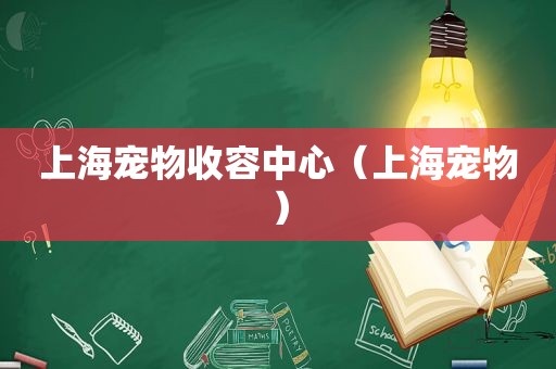 上海宠物收容中心（上海宠物）