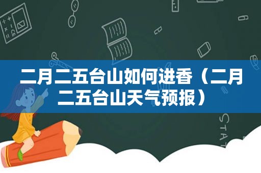 二月二五台山如何进香（二月二五台山天气预报）