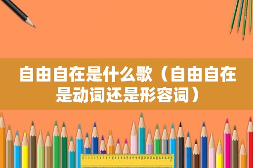 自由自在是什么歌（自由自在是动词还是形容词）