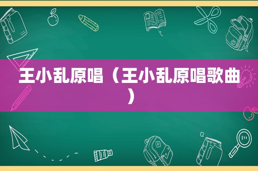 王小乱原唱（王小乱原唱歌曲）